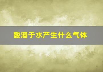 酸溶于水产生什么气体