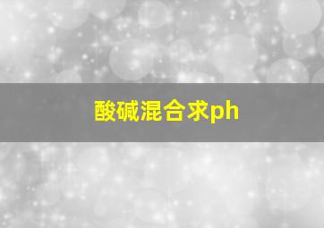 酸碱混合求ph