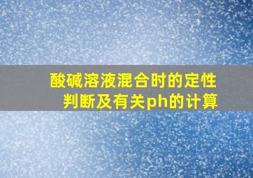 酸碱溶液混合时的定性判断及有关ph的计算