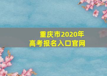 重庆市2020年高考报名入口官网