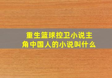 重生篮球控卫小说主角中国人的小说叫什么