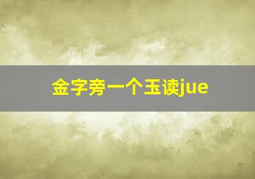 金字旁一个玉读jue