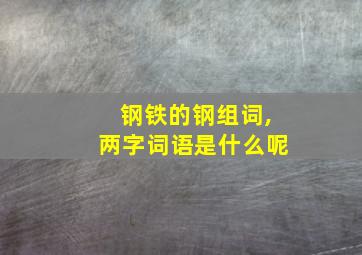 钢铁的钢组词,两字词语是什么呢