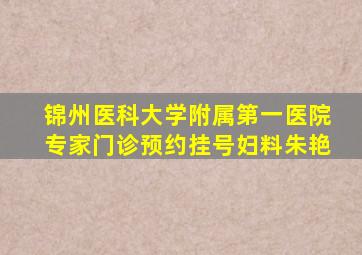 锦州医科大学附属第一医院专家门诊预约挂号妇料朱艳