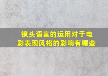 镜头语言的运用对于电影表现风格的影响有哪些