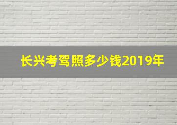 长兴考驾照多少钱2019年