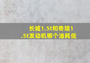 长城1.5t和奇瑞1.5t发动机哪个油耗低