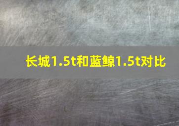 长城1.5t和蓝鲸1.5t对比