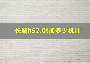 长城h52.0t加多少机油