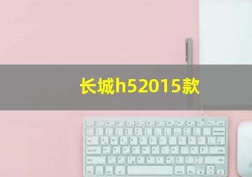 长城h52015款