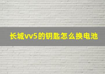 长城vv5的钥匙怎么换电池