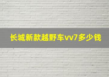 长城新款越野车vv7多少钱