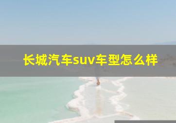 长城汽车suv车型怎么样