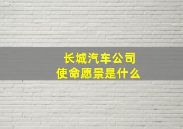 长城汽车公司使命愿景是什么