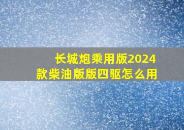 长城炮乘用版2024款柴油版版四驱怎么用