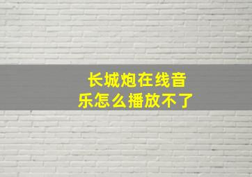 长城炮在线音乐怎么播放不了