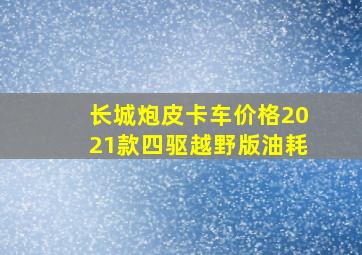 长城炮皮卡车价格2021款四驱越野版油耗