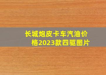 长城炮皮卡车汽油价格2023款四驱图片