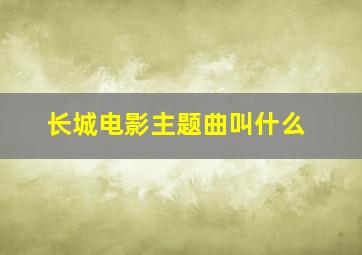 长城电影主题曲叫什么