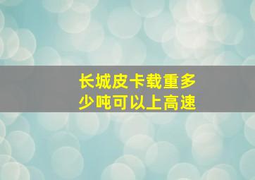 长城皮卡载重多少吨可以上高速