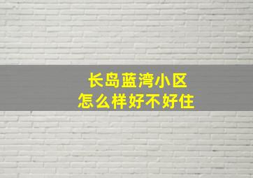 长岛蓝湾小区怎么样好不好住