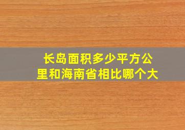 长岛面积多少平方公里和海南省相比哪个大