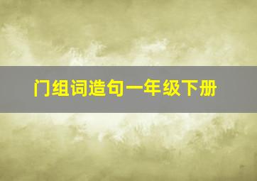 门组词造句一年级下册