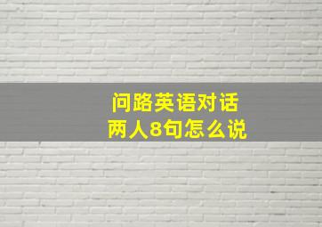 问路英语对话两人8句怎么说