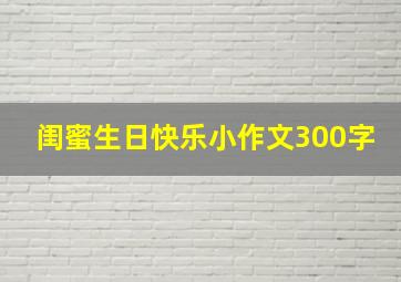 闺蜜生日快乐小作文300字