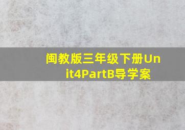 闽教版三年级下册Unit4PartB导学案