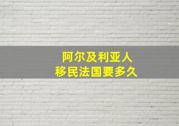 阿尔及利亚人移民法国要多久