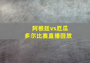 阿根廷vs厄瓜多尔比赛直播回放