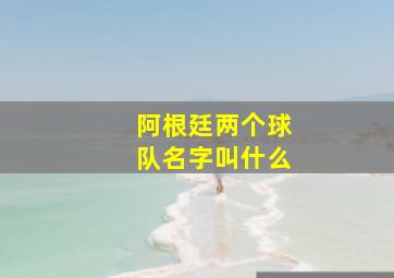 阿根廷两个球队名字叫什么