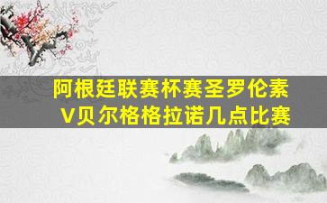 阿根廷联赛杯赛圣罗伦素V贝尔格格拉诺几点比赛