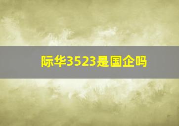 际华3523是国企吗