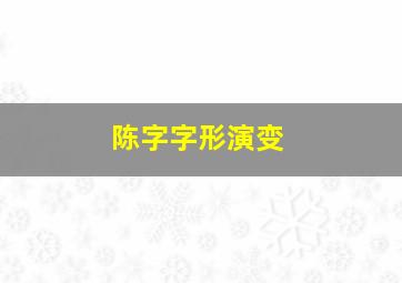 陈字字形演变