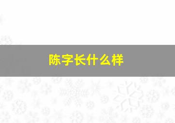 陈字长什么样