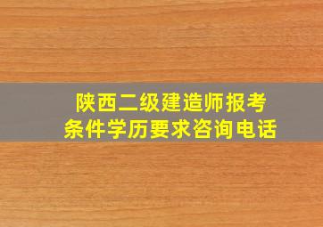 陕西二级建造师报考条件学历要求咨询电话