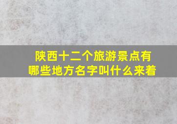 陕西十二个旅游景点有哪些地方名字叫什么来着