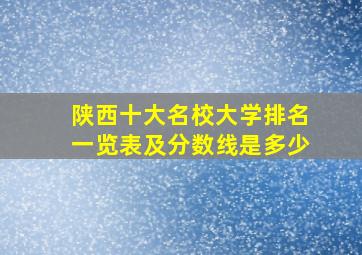 陕西十大名校大学排名一览表及分数线是多少