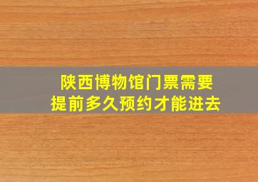 陕西博物馆门票需要提前多久预约才能进去