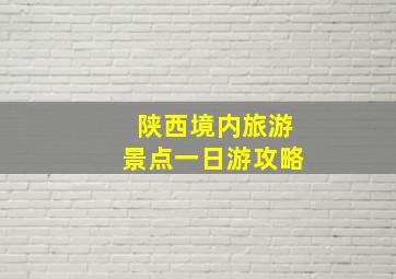 陕西境内旅游景点一日游攻略