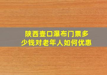 陕西壶口瀑布门票多少钱对老年人如何优惠