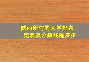 陕西所有的大学排名一览表及分数线是多少