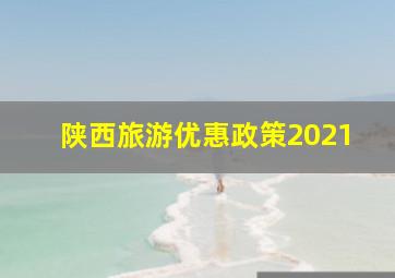 陕西旅游优惠政策2021