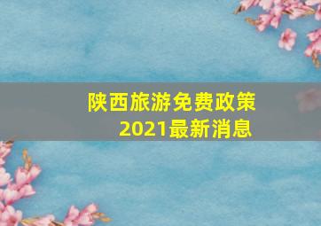 陕西旅游免费政策2021最新消息