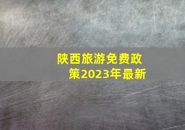 陕西旅游免费政策2023年最新