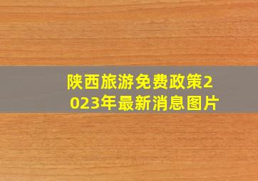 陕西旅游免费政策2023年最新消息图片