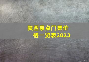 陕西景点门票价格一览表2023