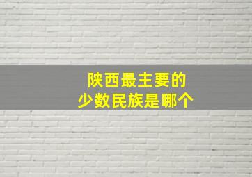 陕西最主要的少数民族是哪个